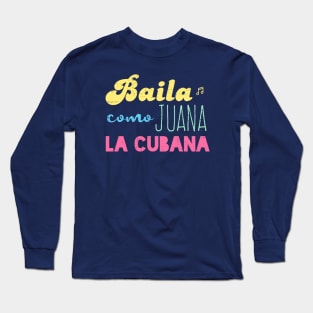 Baila Como Juana La Cubana - color design Long Sleeve T-Shirt